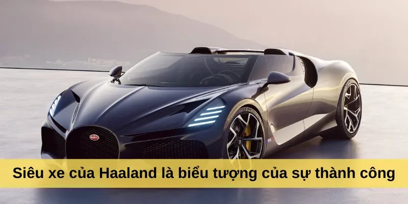 Siêu xe của Haaland là biểu tượng của sự thành công