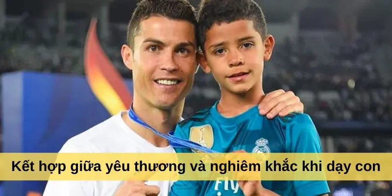 Kết hợp giữa yêu thương và nghiêm khắc khi dạy con