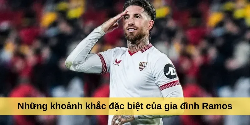 Những khoảnh khắc đặc biệt của gia đình Ramos
